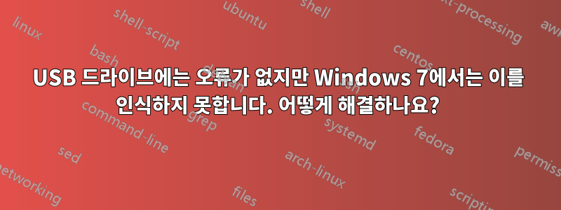 USB 드라이브에는 오류가 없지만 Windows 7에서는 이를 인식하지 못합니다. 어떻게 해결하나요?