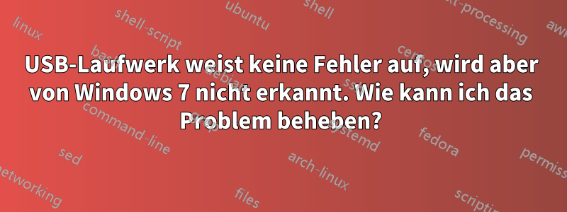 USB-Laufwerk weist keine Fehler auf, wird aber von Windows 7 nicht erkannt. Wie kann ich das Problem beheben?