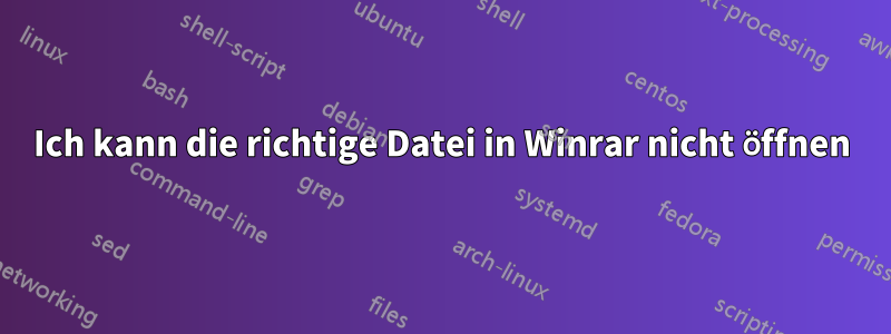 Ich kann die richtige Datei in Winrar nicht öffnen