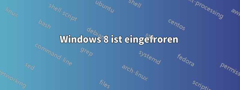 Windows 8 ist eingefroren