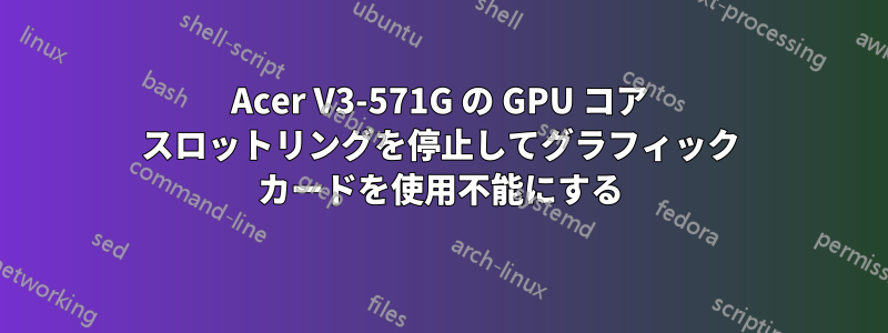 Acer V3-571G の GPU コア スロットリングを停止してグラフィック カードを使用不能にする