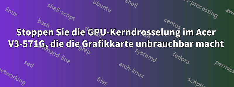 Stoppen Sie die GPU-Kerndrosselung im Acer V3-571G, die die Grafikkarte unbrauchbar macht