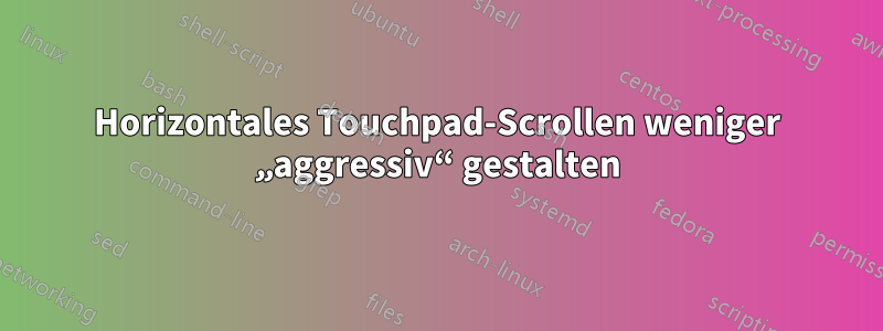 Horizontales Touchpad-Scrollen weniger „aggressiv“ gestalten