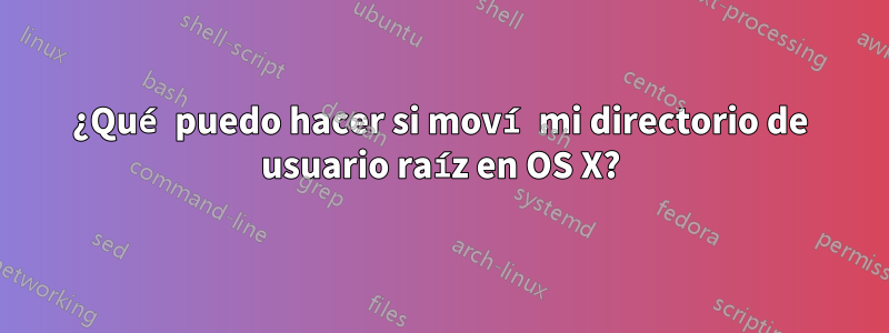 ¿Qué puedo hacer si moví mi directorio de usuario raíz en OS X?