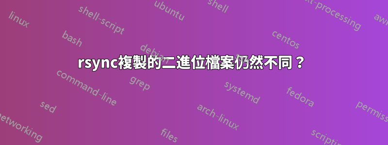 rsync複製的二進位檔案仍然不同？