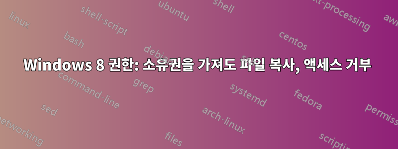 Windows 8 권한: 소유권을 가져도 파일 복사, 액세스 거부