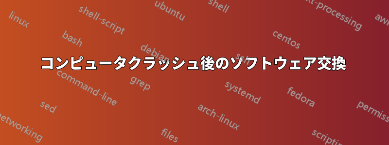 コンピュータクラッシュ後のソフトウェア交換