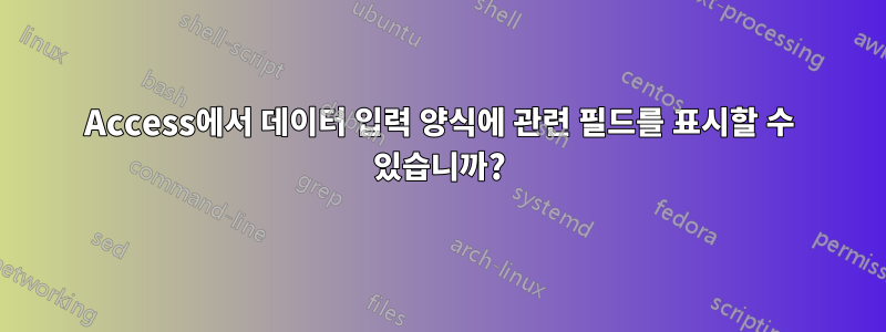 Access에서 데이터 입력 양식에 관련 필드를 표시할 수 있습니까?