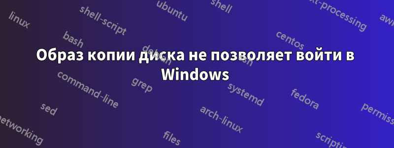 Образ копии диска не позволяет войти в Windows