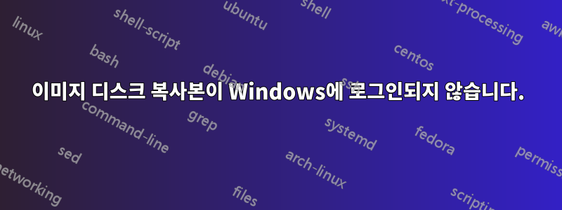 이미지 디스크 복사본이 Windows에 로그인되지 않습니다.