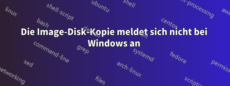 Die Image-Disk-Kopie meldet sich nicht bei Windows an