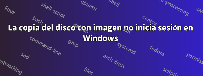 La copia del disco con imagen no inicia sesión en Windows