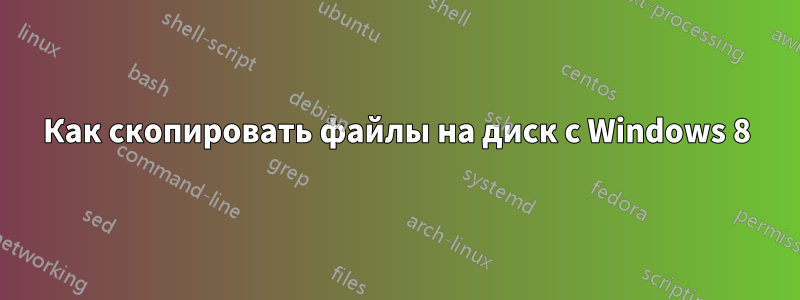 Как скопировать файлы на диск с Windows 8