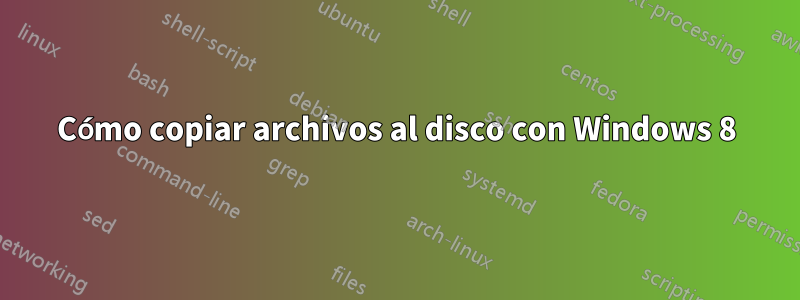 Cómo copiar archivos al disco con Windows 8