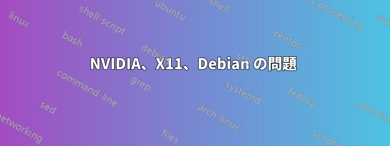 NVIDIA、X11、Debian の問題