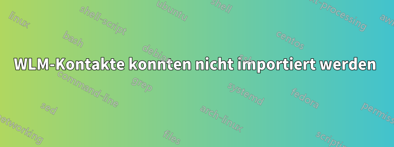 WLM-Kontakte konnten nicht importiert werden