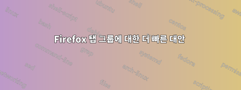 Firefox 탭 그룹에 대한 더 빠른 대안