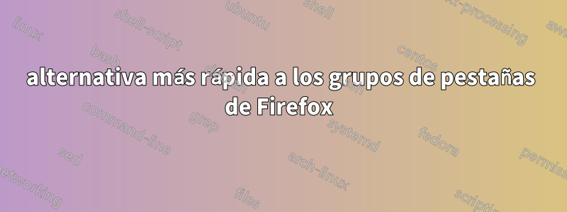 alternativa más rápida a los grupos de pestañas de Firefox 