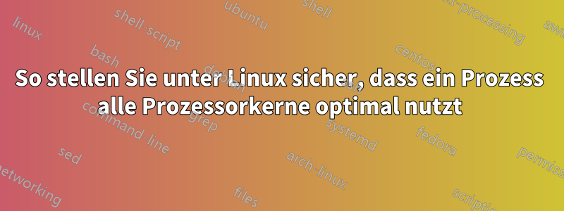 So stellen Sie unter Linux sicher, dass ein Prozess alle Prozessorkerne optimal nutzt