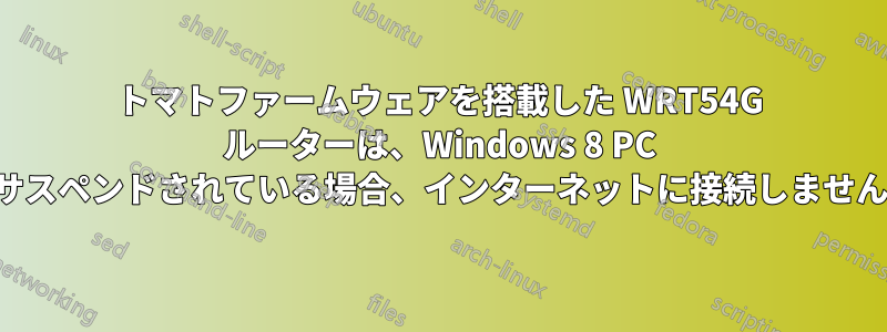 トマトファームウェアを搭載した WRT54G ルーターは、Windows 8 PC がサスペンドされている場合、インターネットに接続しません。