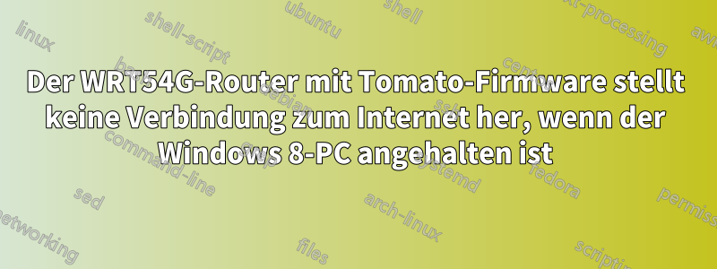 Der WRT54G-Router mit Tomato-Firmware stellt keine Verbindung zum Internet her, wenn der Windows 8-PC angehalten ist