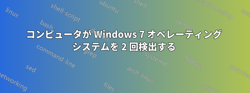 コンピュータが Windows 7 オペレーティング システムを 2 回検出する