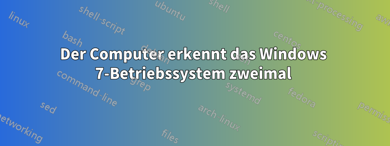 Der Computer erkennt das Windows 7-Betriebssystem zweimal