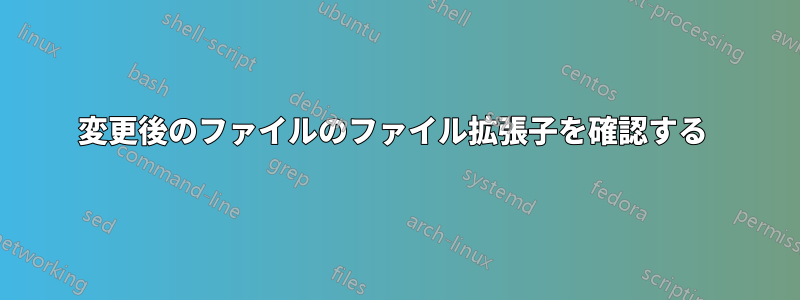 変更後のファイルのファイル拡張子を確認する 