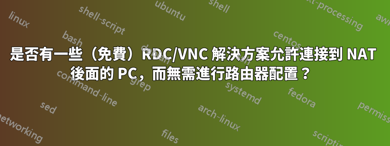 是否有一些（免費）RDC/VNC 解決方案允許連接到 NAT 後面的 PC，而無需進行路由器配置？ 