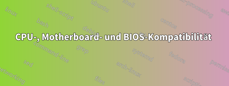 CPU-, Motherboard- und BIOS-Kompatibilität