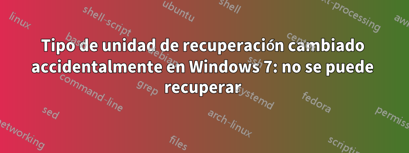 Tipo de unidad de recuperación cambiado accidentalmente en Windows 7: no se puede recuperar