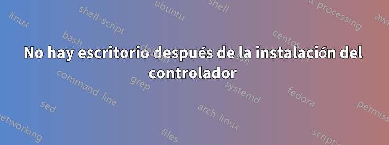 No hay escritorio después de la instalación del controlador