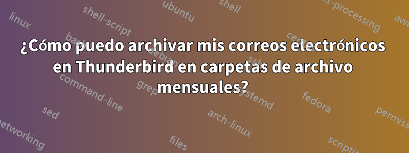 ¿Cómo puedo archivar mis correos electrónicos en Thunderbird en carpetas de archivo mensuales?