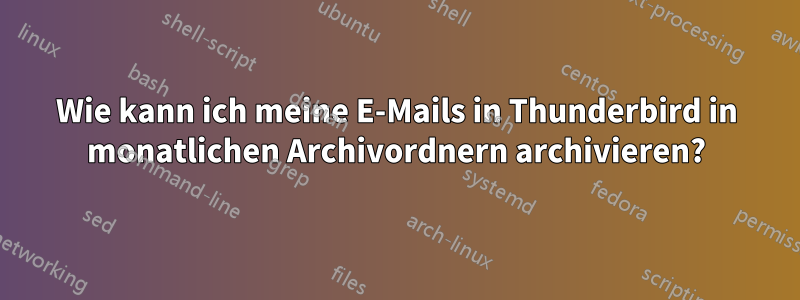 Wie kann ich meine E-Mails in Thunderbird in monatlichen Archivordnern archivieren?