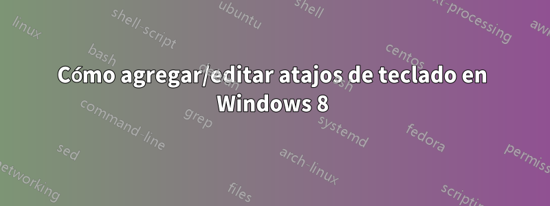 Cómo agregar/editar atajos de teclado en Windows 8