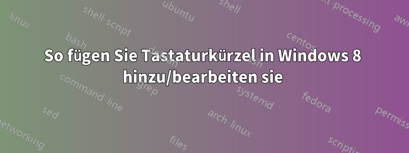 So fügen Sie Tastaturkürzel in Windows 8 hinzu/bearbeiten sie