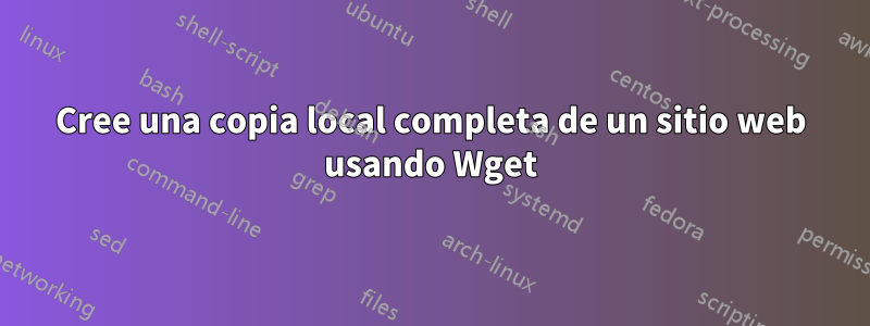 Cree una copia local completa de un sitio web usando Wget