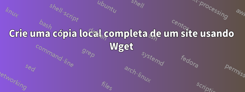 Crie uma cópia local completa de um site usando Wget