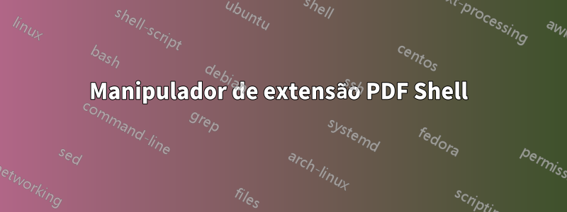 Manipulador de extensão PDF Shell 