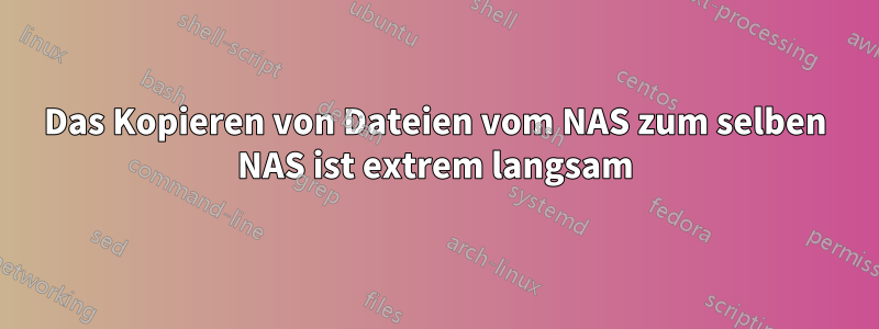 Das Kopieren von Dateien vom NAS zum selben NAS ist extrem langsam