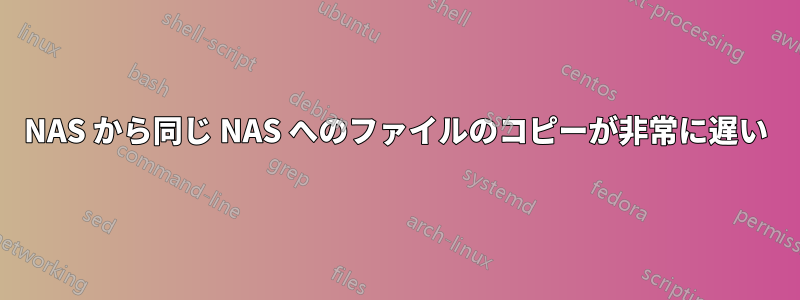 NAS から同じ NAS へのファイルのコピーが非常に遅い