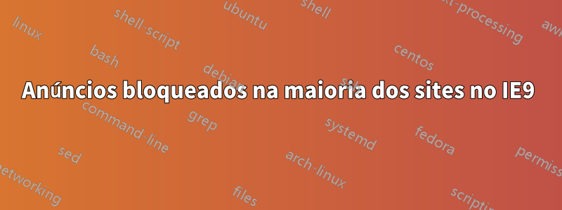 Anúncios bloqueados na maioria dos sites no IE9