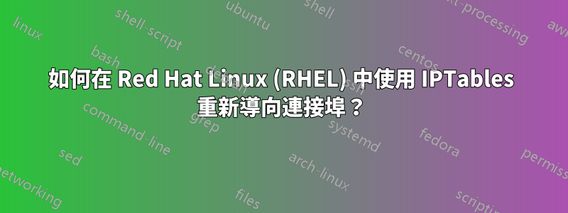 如何在 Red Hat Linux (RHEL) 中使用 IPTables 重新導向連接埠？