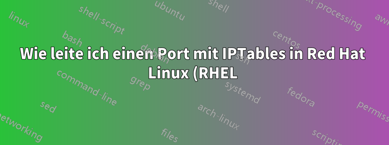 Wie leite ich einen Port mit IPTables in Red Hat Linux (RHEL) um?