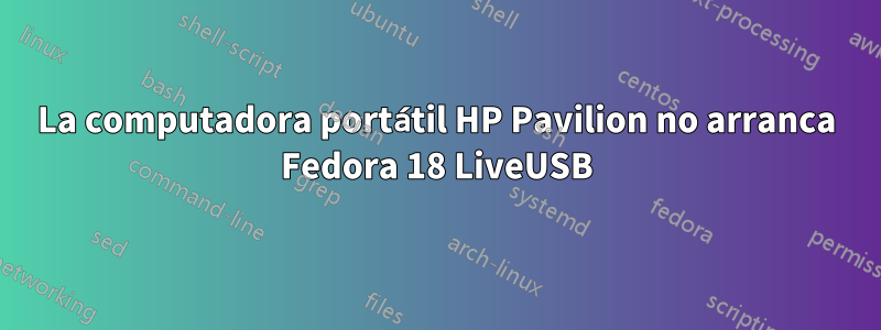 La computadora portátil HP Pavilion no arranca Fedora 18 LiveUSB