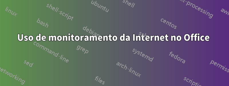 Uso de monitoramento da Internet no Office