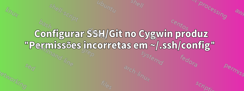 Configurar SSH/Git no Cygwin produz "Permissões incorretas em ~/.ssh/config"