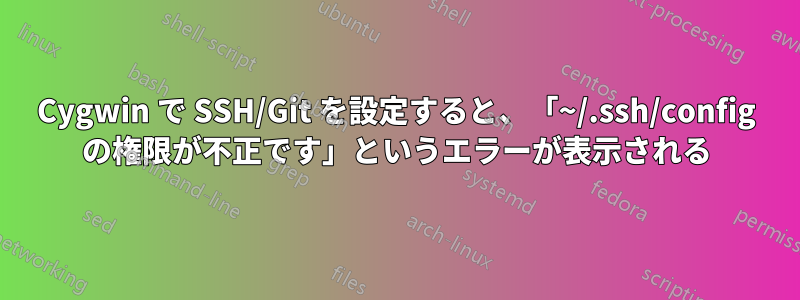 Cygwin で SSH/Git を設定すると、「~/.ssh/config の権限が不正です」というエラーが表示される