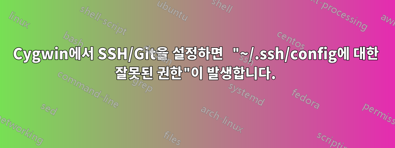 Cygwin에서 SSH/Git을 설정하면 "~/.ssh/config에 대한 잘못된 권한"이 발생합니다.