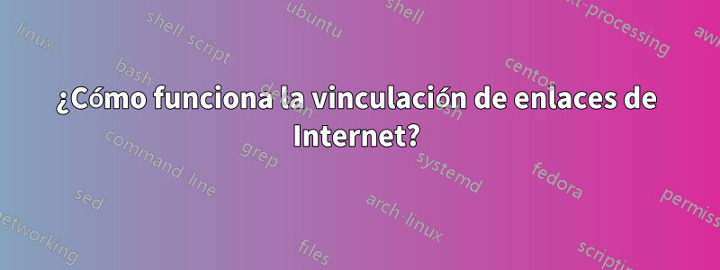 ¿Cómo funciona la vinculación de enlaces de Internet?